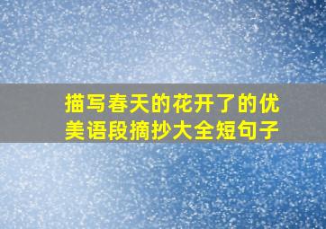 描写春天的花开了的优美语段摘抄大全短句子