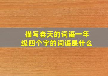 描写春天的词语一年级四个字的词语是什么