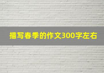 描写春季的作文300字左右