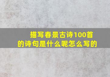 描写春景古诗100首的诗句是什么呢怎么写的