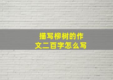 描写柳树的作文二百字怎么写