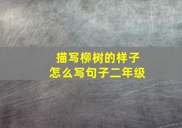 描写柳树的样子怎么写句子二年级