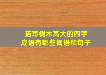 描写树木高大的四字成语有哪些词语和句子