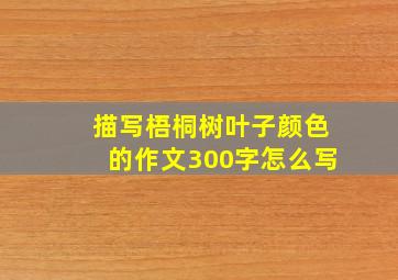 描写梧桐树叶子颜色的作文300字怎么写