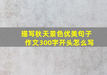 描写秋天景色优美句子作文300字开头怎么写