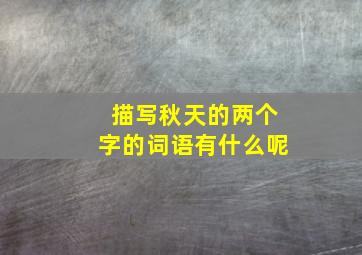 描写秋天的两个字的词语有什么呢