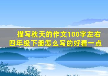 描写秋天的作文100字左右四年级下册怎么写的好看一点