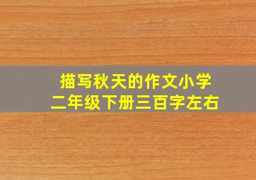 描写秋天的作文小学二年级下册三百字左右