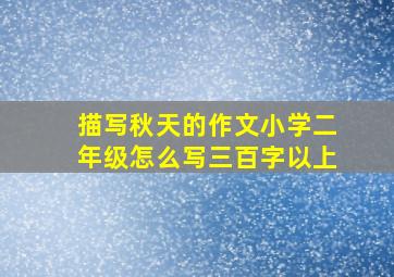 描写秋天的作文小学二年级怎么写三百字以上