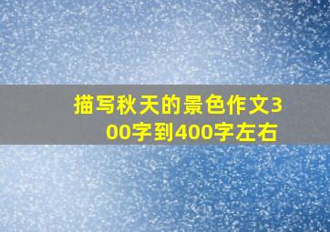 描写秋天的景色作文300字到400字左右