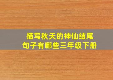 描写秋天的神仙结尾句子有哪些三年级下册