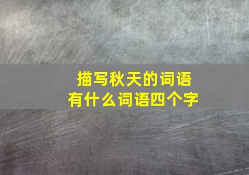 描写秋天的词语有什么词语四个字