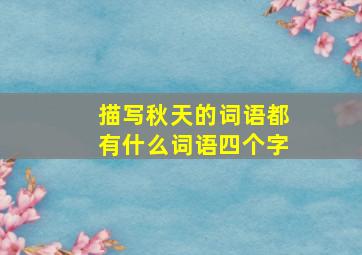 描写秋天的词语都有什么词语四个字