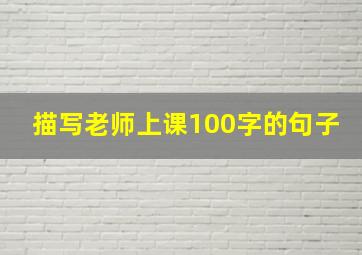 描写老师上课100字的句子