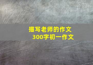 描写老师的作文300字初一作文