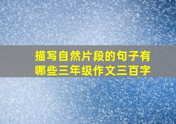 描写自然片段的句子有哪些三年级作文三百字