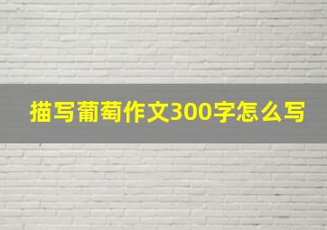 描写葡萄作文300字怎么写