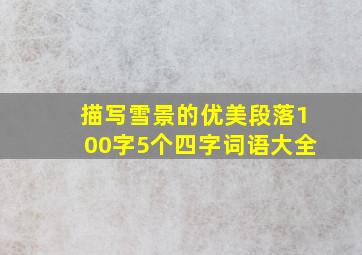 描写雪景的优美段落100字5个四字词语大全