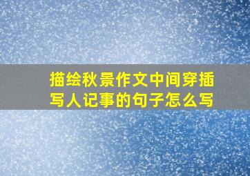 描绘秋景作文中间穿插写人记事的句子怎么写