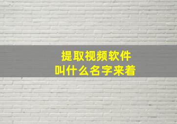 提取视频软件叫什么名字来着