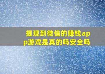 提现到微信的赚钱app游戏是真的吗安全吗