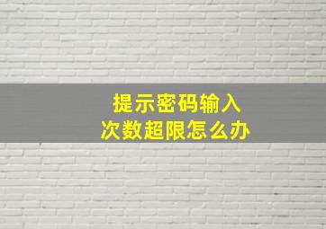 提示密码输入次数超限怎么办