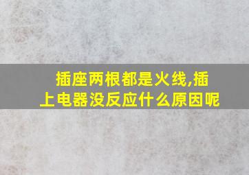 插座两根都是火线,插上电器没反应什么原因呢