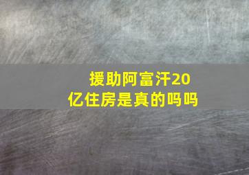 援助阿富汗20亿住房是真的吗吗