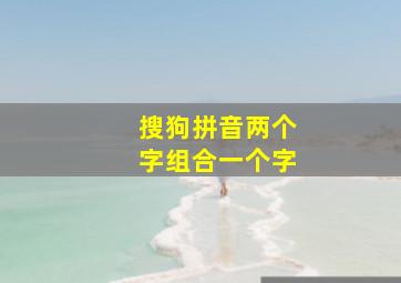 搜狗拼音两个字组合一个字