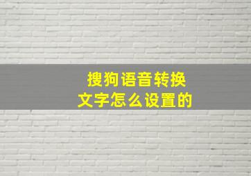 搜狗语音转换文字怎么设置的