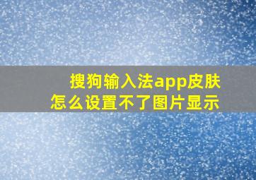 搜狗输入法app皮肤怎么设置不了图片显示