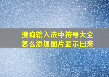 搜狗输入法中符号大全怎么添加图片显示出来