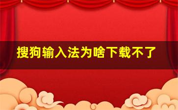 搜狗输入法为啥下载不了