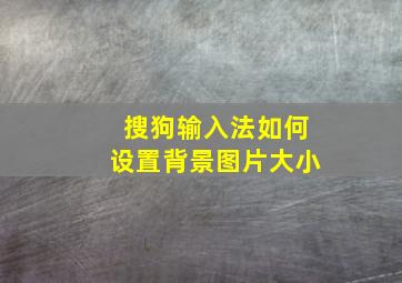 搜狗输入法如何设置背景图片大小