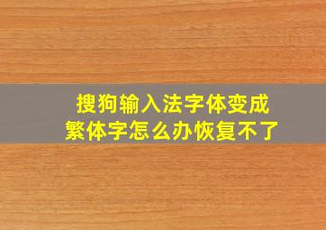 搜狗输入法字体变成繁体字怎么办恢复不了