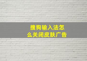 搜狗输入法怎么关闭皮肤广告