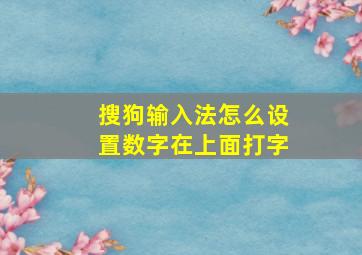 搜狗输入法怎么设置数字在上面打字