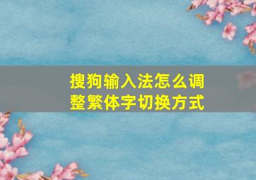 搜狗输入法怎么调整繁体字切换方式