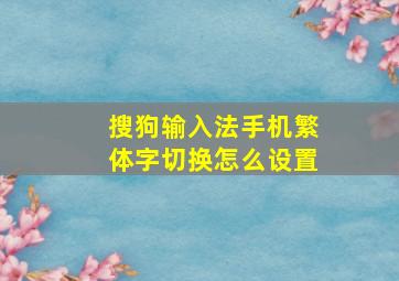 搜狗输入法手机繁体字切换怎么设置