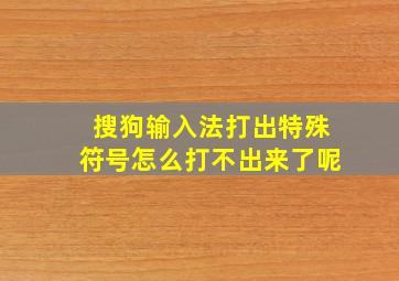 搜狗输入法打出特殊符号怎么打不出来了呢