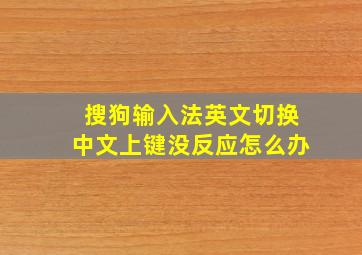 搜狗输入法英文切换中文上键没反应怎么办