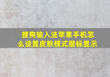 搜狗输入法苹果手机怎么设置皮肤模式图标显示