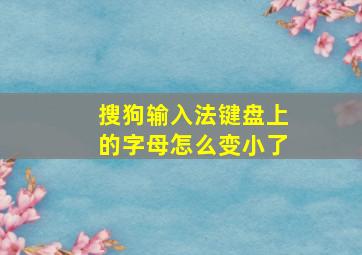 搜狗输入法键盘上的字母怎么变小了