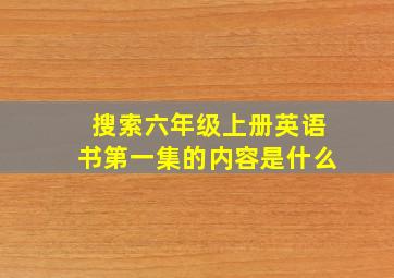 搜索六年级上册英语书第一集的内容是什么