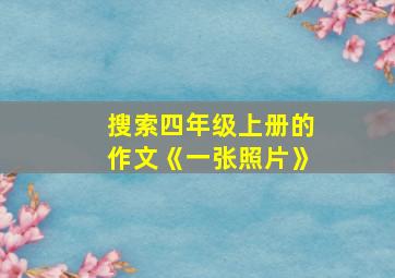 搜索四年级上册的作文《一张照片》