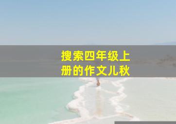 搜索四年级上册的作文儿秋