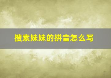 搜索妹妹的拼音怎么写