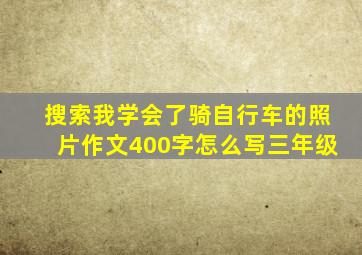 搜索我学会了骑自行车的照片作文400字怎么写三年级