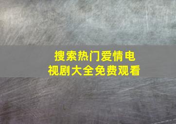 搜索热门爱情电视剧大全免费观看