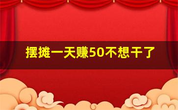 摆摊一天赚50不想干了